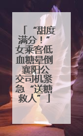 “甜度满分！”女乘客低血糖晕倒 襄阳公交司机紧急“送糖救人”