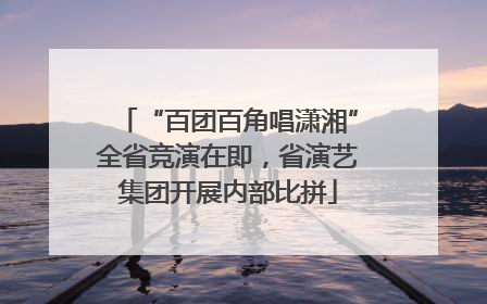 “百团百角唱潇湘”全省竞演在即，省演艺集团开展内部比拼