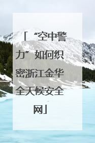 “空中警力”如何织密浙江金华全天候安全网