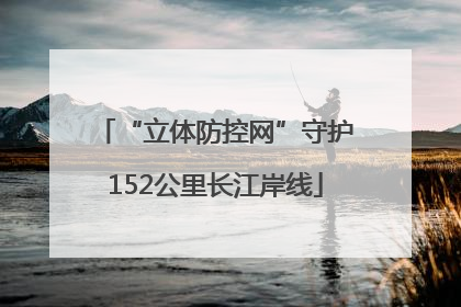 “立体防控网”守护152公里长江岸线