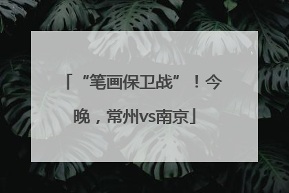 “笔画保卫战”！今晚，常州vs南京