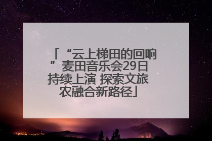 “云上梯田的回响”麦田音乐会29日持续上演 探索文旅农融合新路径