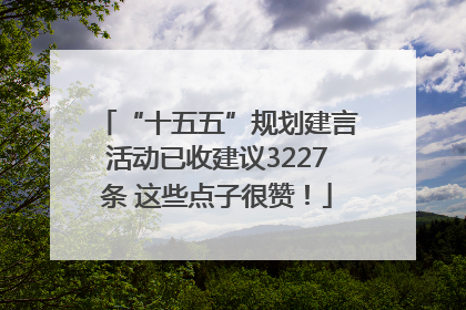 “十五五”规划建言活动已收建议3227条 这些点子很赞！