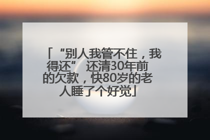 “别人我管不住，我得还” 还清30年前的欠款，快80岁的老人睡了个好觉