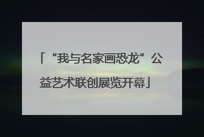 “我与名家画恐龙”公益艺术联创展览开幕