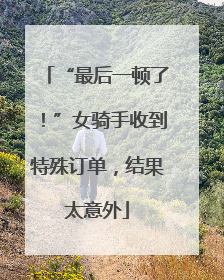 “最后一顿了！”女骑手收到特殊订单，结果太意外