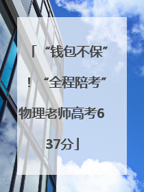 “钱包不保”！“全程陪考”物理老师高考637分