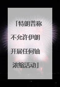特朗普称不允许伊朗开展任何铀浓缩活动