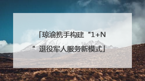 琼渝携手构建“1+N”退役军人服务新模式