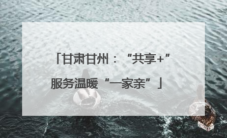 甘肃甘州：“共享+”服务温暖“一家亲”