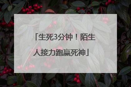 生死3分钟！陌生人接力跑赢死神