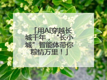 用AI穿越长城千年，“长小城”智能体带你粽情万里！