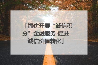福建开展“诚信积分”金融服务 促进诚信价值转化