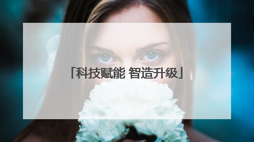 科技赋能 智造升级
