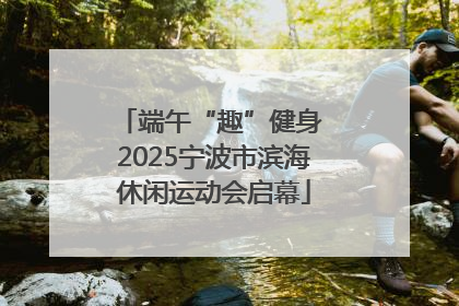 端午“趣”健身 2025宁波市滨海休闲运动会启幕