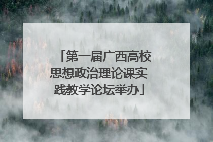 第一届广西高校思想政治理论课实践教学论坛举办