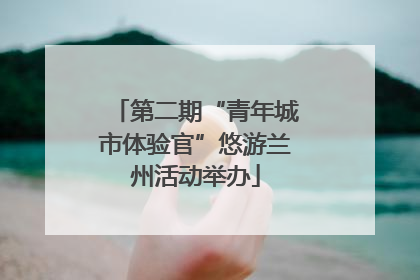 第二期“青年城市体验官”悠游兰州活动举办