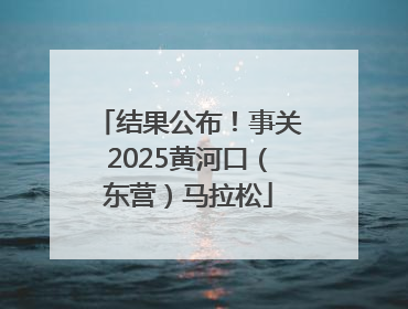 结果公布！事关2025黄河口（东营）马拉松