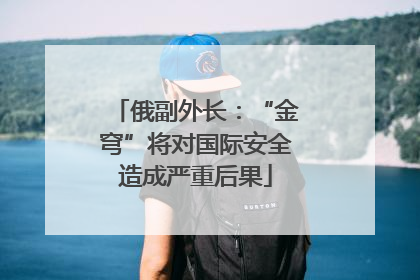 俄副外长：“金穹”将对国际安全造成严重后果