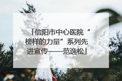 信阳市中心医院“榜样的力量”系列先进宣传——范逸松