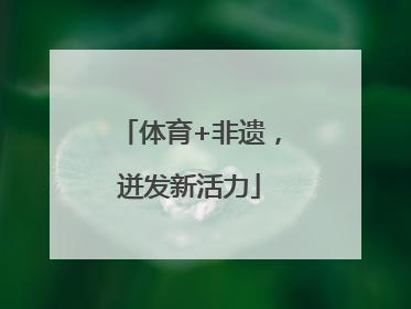 体育+非遗，迸发新活力