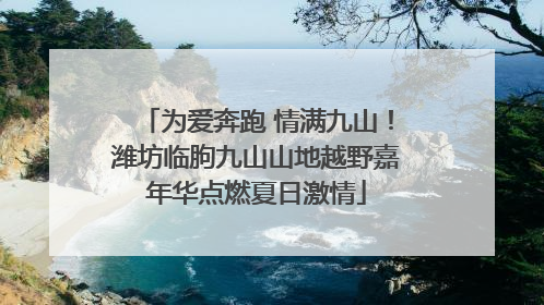 为爱奔跑 情满九山！潍坊临朐九山山地越野嘉年华点燃夏日激情