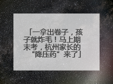 一拿出卷子，孩子就炸毛！马上期末考，杭州家长的“降压药”来了