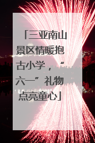三亚南山景区情暖抱古小学，“六一”礼物点亮童心