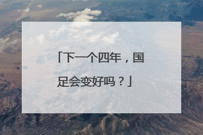 下一个四年，国足会变好吗？