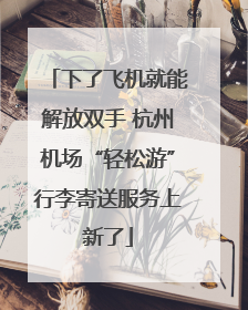 下了飞机就能解放双手 杭州机场“轻松游”行李寄送服务上新了