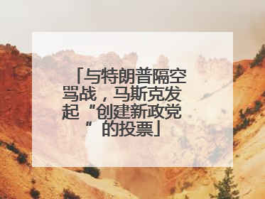 与特朗普隔空骂战，马斯克发起“创建新政党”的投票