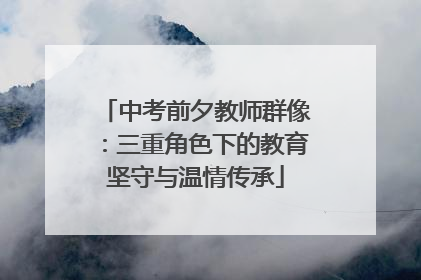 中考前夕教师群像：三重角色下的教育坚守与温情传承