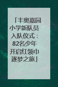 丰奥嘉园小学新队员入队仪式：82名少年开启红领巾逐梦之旅