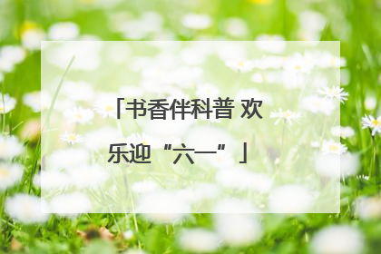 书香伴科普 欢乐迎“六一”
