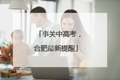 事关中高考，合肥最新提醒