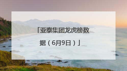 亚泰集团龙虎榜数据（6月9日）