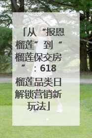 从“报恩榴莲”到“榴莲保交房”：618榴莲品类日解锁营销新玩法