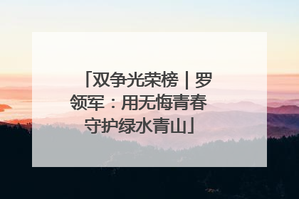 双争光荣榜｜罗领军：用无悔青春守护绿水青山