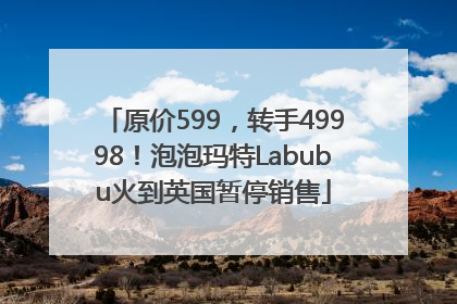 原价599，转手49998！泡泡玛特Labubu火到英国暂停销售