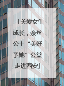 关爱女生成长，奈丝公主“美好予她”公益走进西安