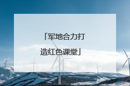 军地合力打造红色课堂