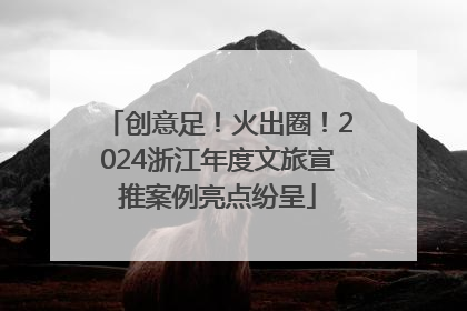 创意足！火出圈！2024浙江年度文旅宣推案例亮点纷呈