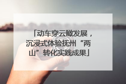 动车穿云瞰发展，沉浸式体验抚州“两山”转化实践成果
