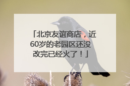 北京友谊商店，近60岁的老园区还没改完已经火了！