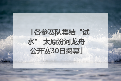 各参赛队集结“试水” 太原汾河龙舟公开赛30日揭幕