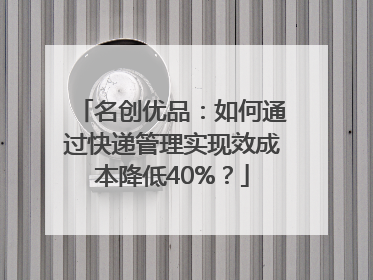 名创优品：如何通过快递管理实现效成本降低40%？