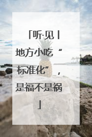 听·见丨地方小吃“标准化”，是福不是祸