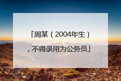 周某（2004年生），不得录用为公务员