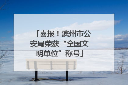 喜报！滨州市公安局荣获“全国文明单位”称号