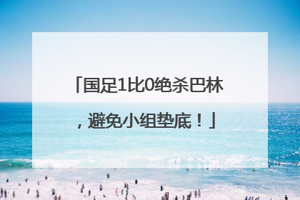 国足1比0绝杀巴林，避免小组垫底！